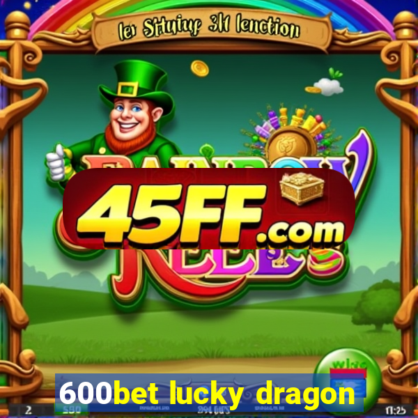 600bet lucky dragon